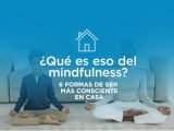 Mindfulness en casa formas de ser más consciente en tu hogar